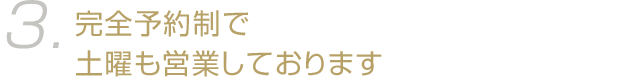 完全予約制で土曜も営業しております。